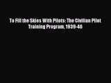[Read Book] To Fill the Skies With Pilots: The Civilian Pilot Training Program 1939-46 Free