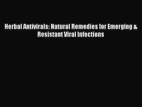 [Download PDF] Herbal Antivirals: Natural Remedies for Emerging & Resistant Viral Infections