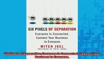 Free PDF Downlaod  Six Pixels of Separation Everyone Is Connected Connect Your Business to Everyone  FREE BOOOK ONLINE