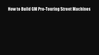 [Read Book] How to Build GM Pro-Touring Street Machines  EBook