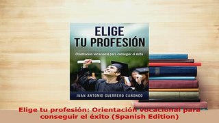 PDF  Elige tu profesión Orientación vocacional para conseguir el éxito Spanish Edition Download Full Ebook