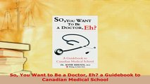 PDF  So You Want to Be a Doctor Eh a Guidebook to Canadian Medical School Read Full Ebook