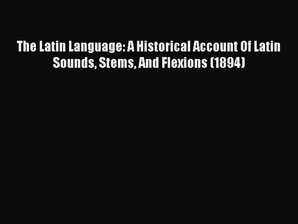 Read The Latin Language: A Historical Account Of Latin Sounds Stems And Flexions (1894) PDF