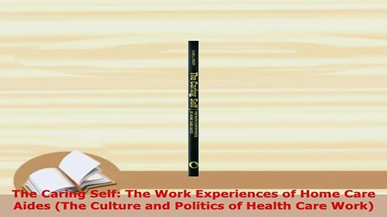 PDF  The Caring Self The Work Experiences of Home Care Aides The Culture and Politics of Read Full Ebook