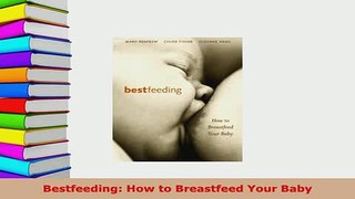 PDF  Bestfeeding How to Breastfeed Your Baby Read Full Ebook