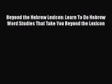 [Read book] Beyond the Hebrew Lexicon: Learn To Do Hebrew Word Studies That Take You Beyond