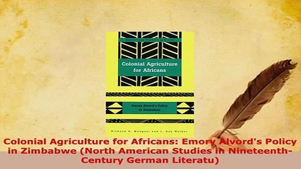 PDF  Colonial Agriculture for Africans Emory Alvords Policy in Zimbabwe North American PDF Online