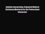 [Read book] Intuitive Interpreting: A Spanish Medical Dictionary Mastered for the Professional