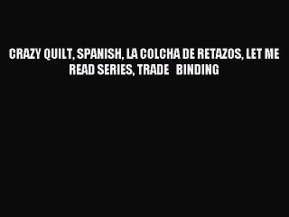 Download CRAZY QUILT SPANISH LA COLCHA DE RETAZOS LET ME READ SERIES TRADE   BINDING PDF Online
