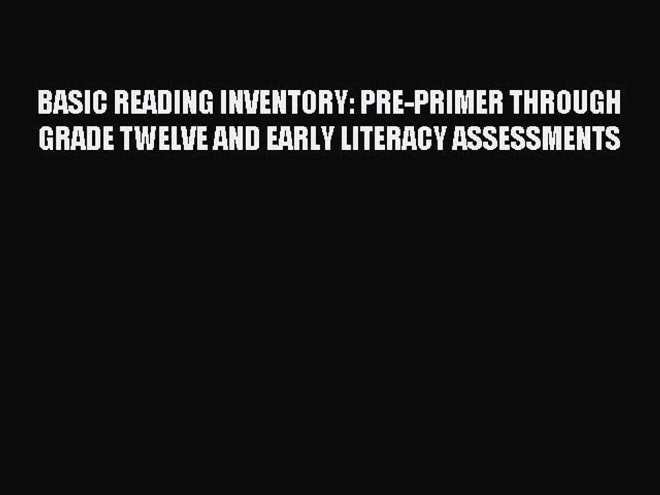 Read BASIC READING INVENTORY: PRE-PRIMER THROUGH GRADE TWELVE AND EARLY LITERACY ASSESSMENTS