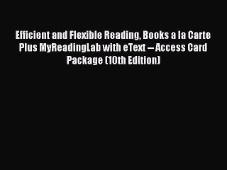 Read Efficient and Flexible Reading Books a la Carte Plus MyReadingLab with eText -- Access