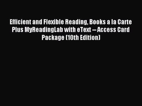 Read Efficient and Flexible Reading Books a la Carte Plus MyReadingLab with eText Access