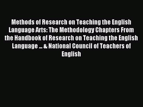 Read Methods of Research on Teaching the English Language Arts: The Methodology Chapters From