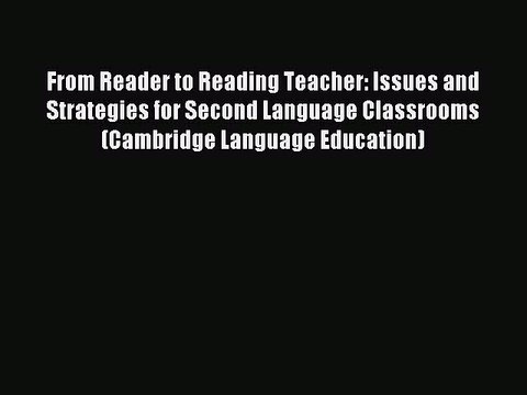 Read From Reader to Reading Teacher: Issues and Strategies for Second Language Classrooms (Cambridge