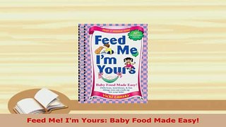 PDF  Feed Me Im Yours Baby Food Made Easy Download Full Ebook