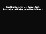 [Read book] Breaking Ground on Your Memoir: Craft Inspiration and Motivation for Memoir Writers