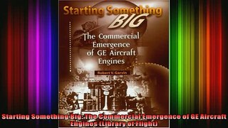 READ Ebooks FREE  Starting Something Big The Commercial Emergence of GE Aircraft Engines Library of Full EBook