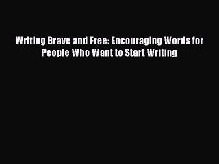 [Read book] Writing Brave and Free: Encouraging Words for People Who Want to Start Writing