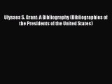 [Read book] Ulysses S. Grant: A Bibliography (Bibliographies of the Presidents of the United