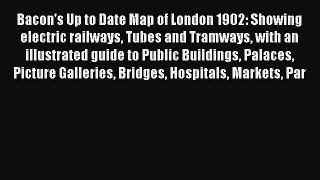 PDF Bacon's Up to Date Map of London 1902: Showing electric railways Tubes and Tramways with