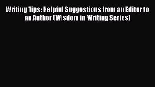 [Read book] Writing Tips: Helpful Suggestions from an Editor to an Author (Wisdom in Writing