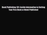 [Read book] Book Publishing 101: Inside Information to Getting Your First Book or Novel Published