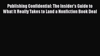 [Read book] Publishing Confidential: The Insider's Guide to What It Really Takes to Land a