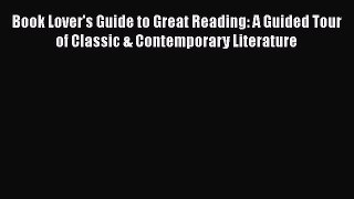 [Read book] Book Lover's Guide to Great Reading: A Guided Tour of Classic & Contemporary Literature