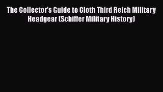 PDF The Collector's Guide to Cloth Third Reich Military Headgear (Schiffer Military History)