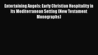 [Read book] Entertaining Angels: Early Christian Hospitality in Its Mediterranean Setting (New