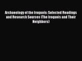 [Read book] Archaeology of the Iroquois: Selected Readings and Research Sources (The Iroquois
