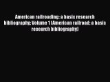 [Read book] American railroading: a basic research bibliography: Volume 1 (American railroad: