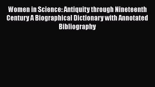 [Read book] Women in Science: Antiquity through Nineteenth Century A Biographical Dictionary