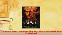 Download  The Ubu Plays Includes Ubu Rex Ubu Cuckolded Ubu Enchained Free Books