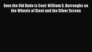 [Read book] Even the Old Dude Is Cool: William S. Burroughs on the Wheels of Steel and the