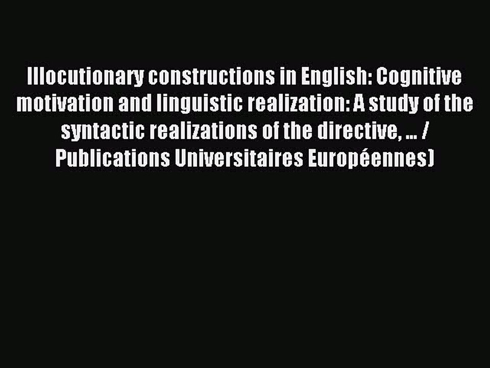 Read Illocutionary constructions in English: Cognitive motivation and linguistic realization: