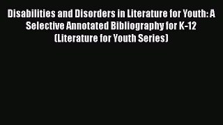 [Read book] Disabilities and Disorders in Literature for Youth: A Selective Annotated Bibliography