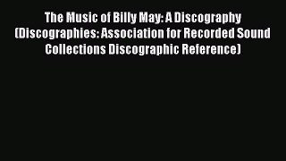 [Read book] The Music of Billy May: A Discography (Discographies: Association for Recorded