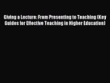 Read Giving a Lecture: From Presenting to Teaching (Key Guides for Effective Teaching in Higher