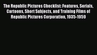 [Read book] The Republic Pictures Checklist: Features Serials Cartoons Short Subjects and Training