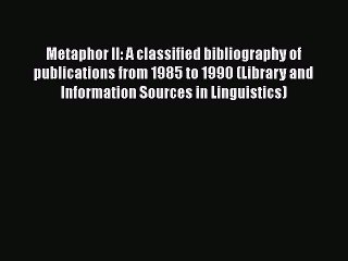 [Read book] Metaphor II: A classified bibliography of publications from 1985 to 1990 (Library