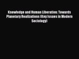 PDF Knowledge and Human Liberation: Towards Planetary Realizations (Key Issues in Modern Sociology)
