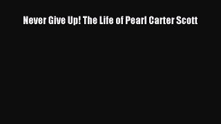 Download Never Give Up! The Life of Pearl Carter Scott Free Books