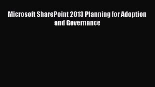 Read Microsoft SharePoint 2013 Planning for Adoption and Governance Ebook Free