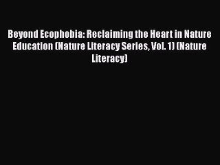 [Read book] Beyond Ecophobia: Reclaiming the Heart in Nature Education (Nature Literacy Series