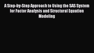 Download A Step-by-Step Approach to Using the SAS System for Factor Analysis and Structural