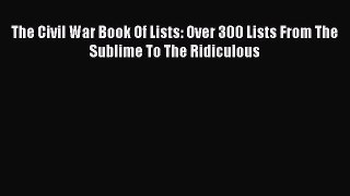 [Read book] The Civil War Book Of Lists: Over 300 Lists From The Sublime To The Ridiculous