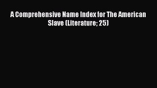 [Read book] A Comprehensive Name Index for The American Slave (Literature 25) [Download] Full