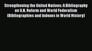 [Read book] Strengthening the United Nations: A Bibliography on U.N. Reform and World Federalism