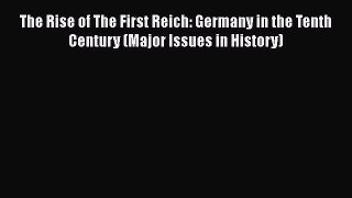 [Read book] The Rise of The First Reich: Germany in the Tenth Century (Major Issues in History)